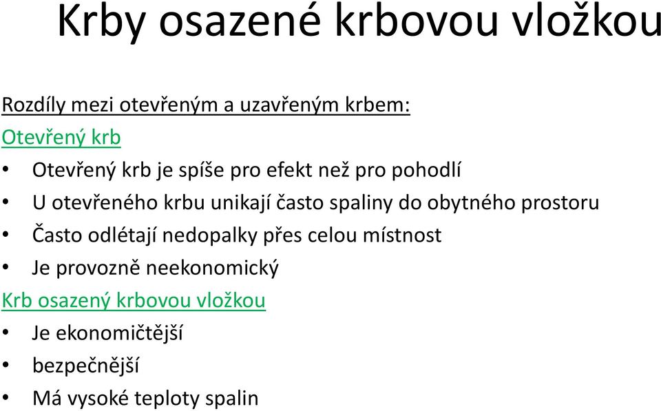 spaliny do obytného prostoru Často odlétají nedopalky přes celou místnost Je provozně