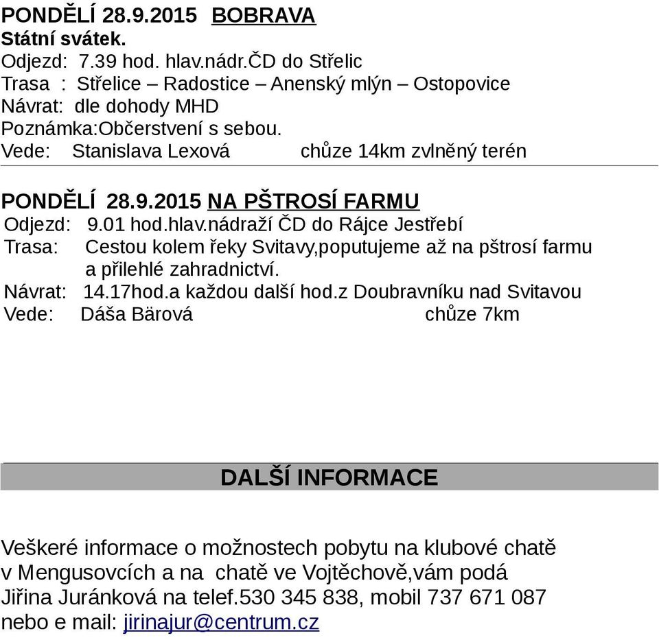 9.2015 NA PŠTROSÍ FARMU Odjezd: 9.01 hod.hlav.nádraží ČD do Rájce Jestřebí Trasa: Cestou kolem řeky Svitavy,poputujeme až na pštrosí farmu a přilehlé zahradnictví. Návrat: 14.