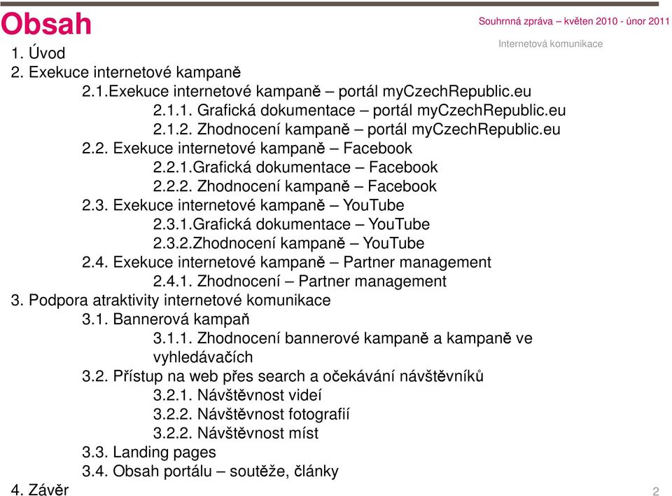 4. Exekuce internetové kampaně Partner management 2.4.1. Zhodnocení Partner management 3. Podpora atraktivity internetové komunikace 3.1. Bannerová kampaň 3.1.1. Zhodnocení bannerové kampaně a kampaně ve vyhledávačích 3.