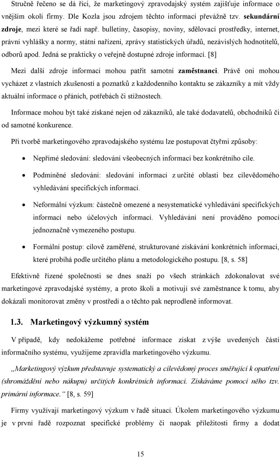 bulletiny, časopisy, noviny, sdělovací prostředky, internet, právní vyhlášky a normy, státní nařízení, zprávy statistických úřadů, nezávislých hodnotitelů, odborů apod.