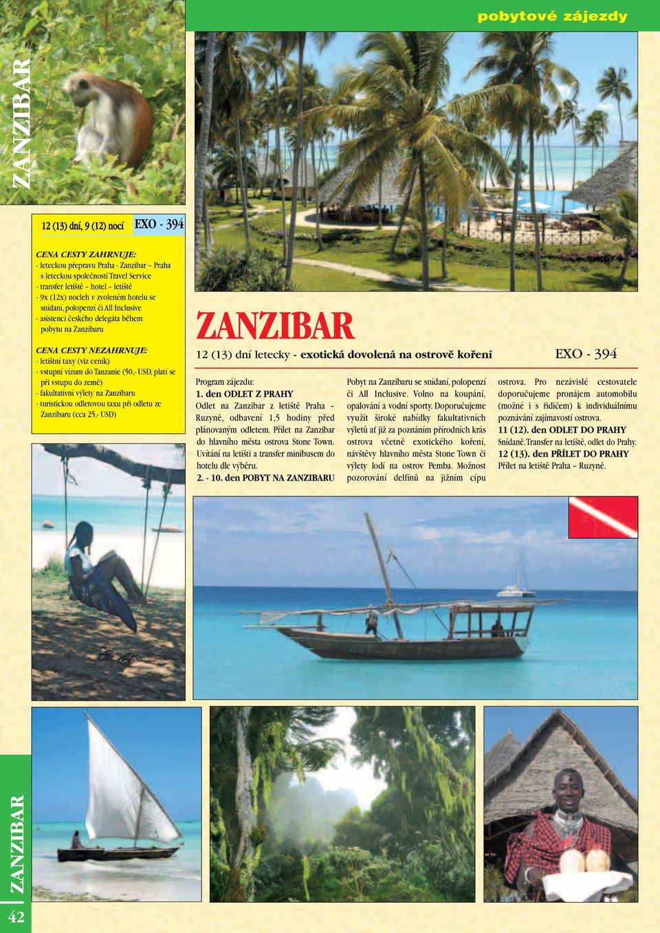 platí se pfii vstupu do zemû) - fakultativní v lety na Zanzibaru - turistickou odletovou taxu pfii odletu ze Zanzibaru (cca 25,- USD) 12 (13) dní letecky - exotická dovolená na ostrovû kofiení