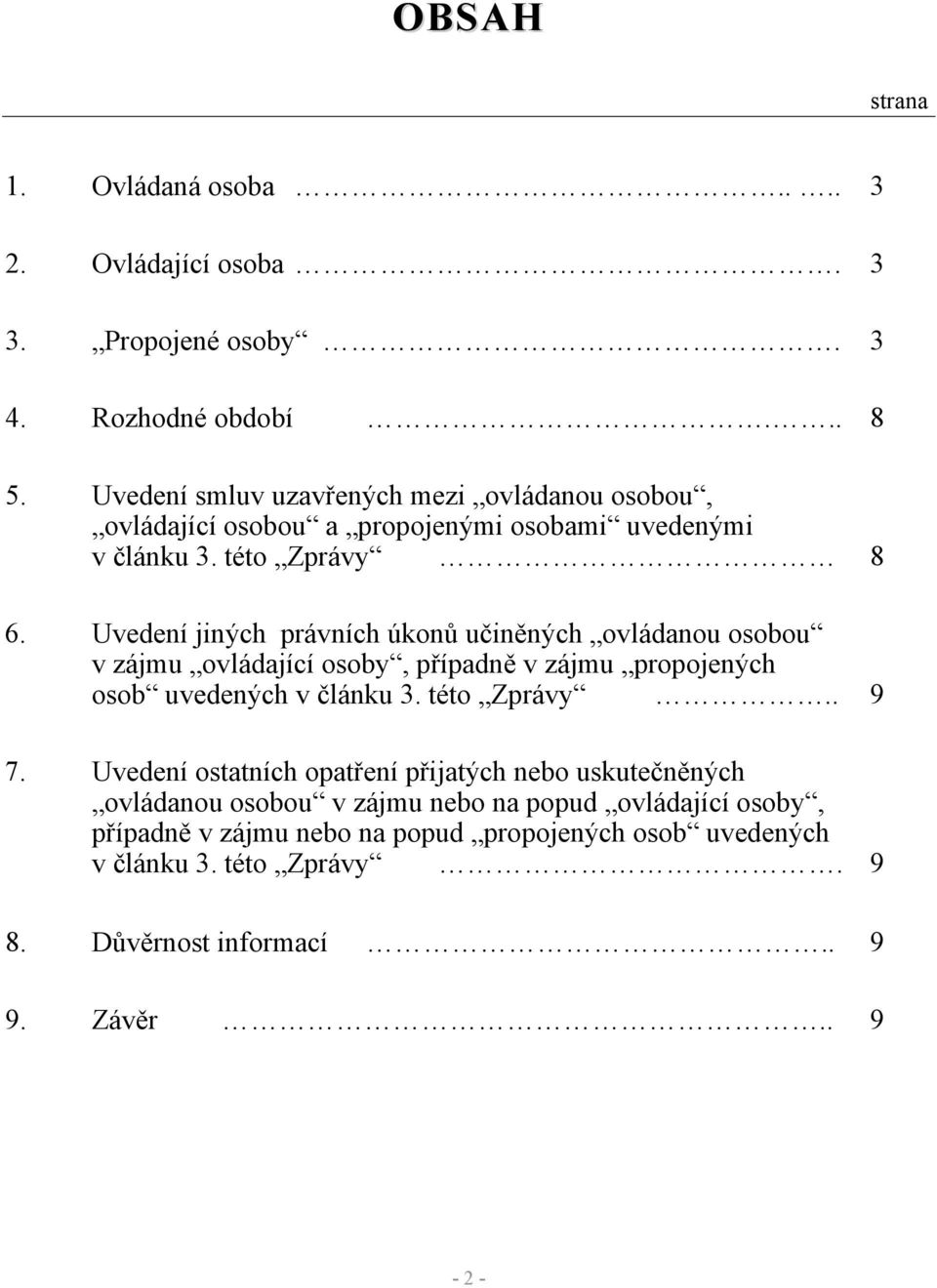 Uvedení jiných právních úkonů učiněných ovládanou osobou v zájmu ovládající osoby, případně v zájmu propojených osob uvedených v článku 3. této Zprávy.. 9 7.