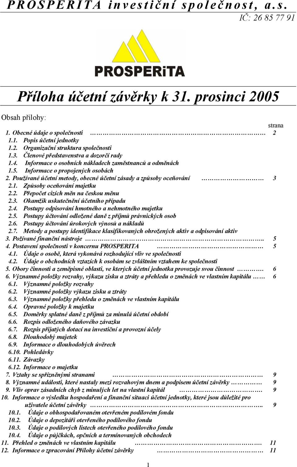 Používané účetní metody, obecné účetní zásady a způsoby oceňování 3 2.1. Způsoby oceňování majetku 2.2. Přepočet cizích měn na českou měnu 2.3. Okamžik uskutečnění účetního případu 2.4.