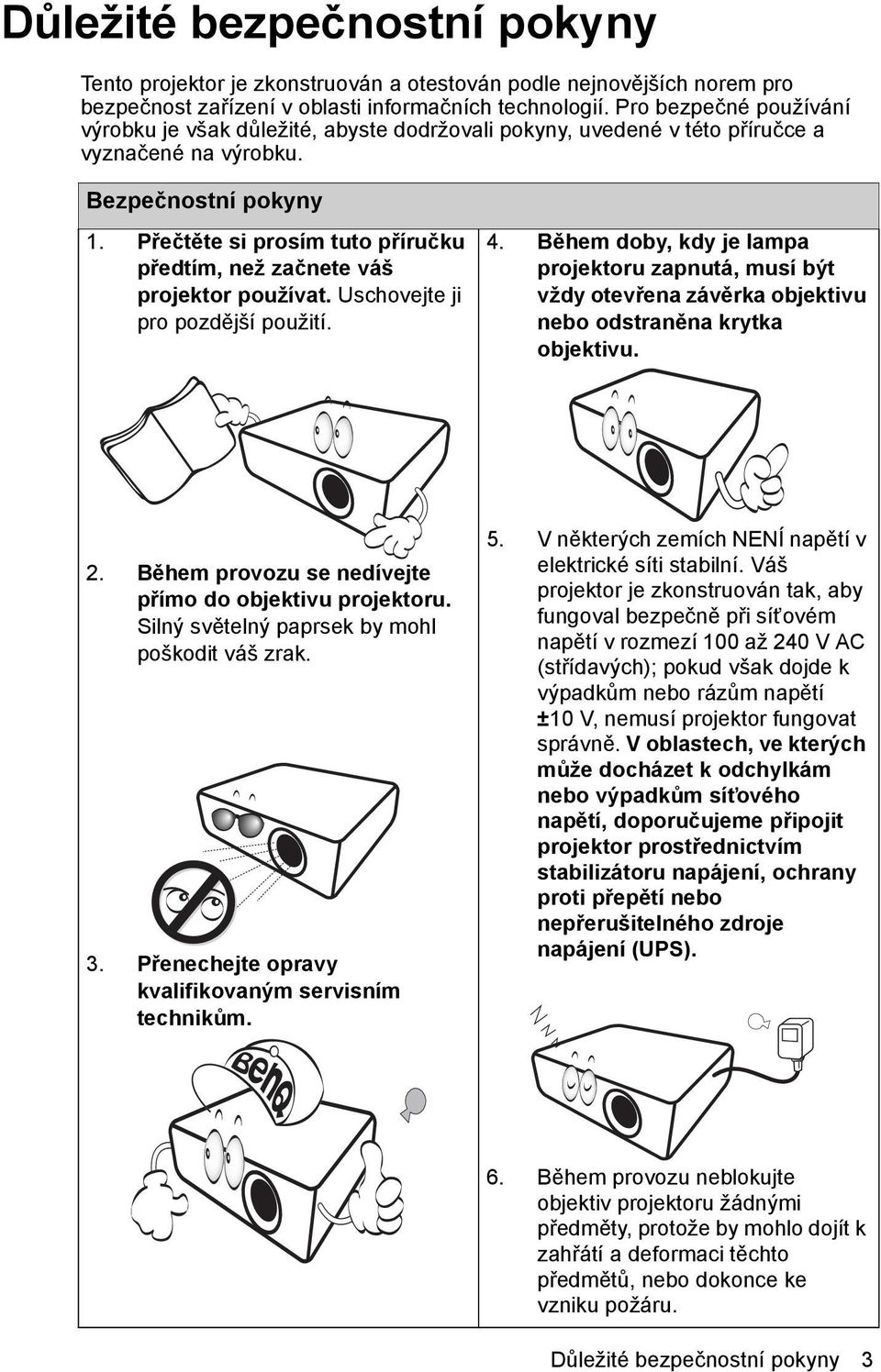 Přečtěte si prosím tuto příručku předtím, než začnete váš projektor používat. Uschovejte ji pro pozdější použití. 4.