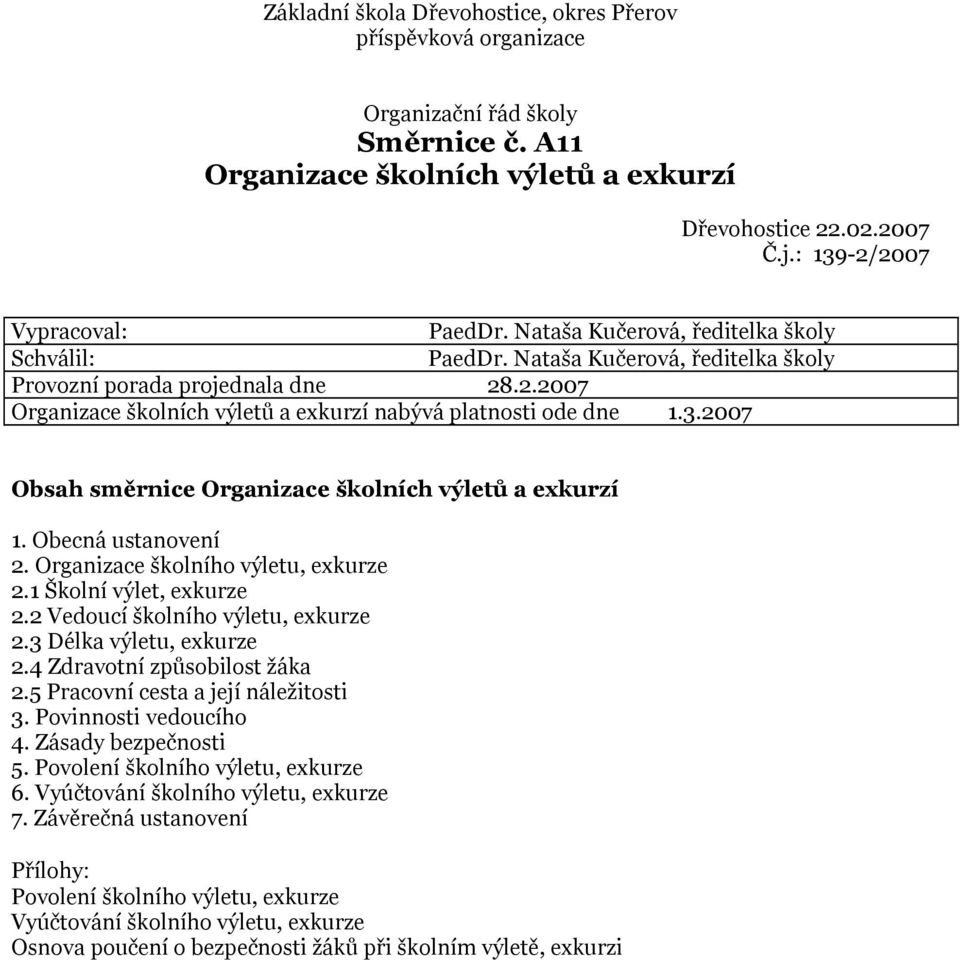 Obecná ustanovení 2. Organizace školního výletu, exkurze 2.1 Školní výlet, exkurze 2.2 Vedoucí školního výletu, exkurze 2.3 Délka výletu, exkurze 2.4 Zdravotní způsobilost žáka 2.