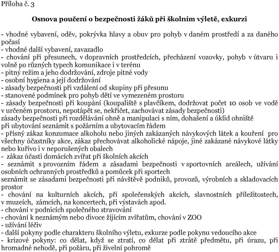 chování při přesunech, v dopravních prostředcích, přecházení vozovky, pohyb v útvaru i volně po různých typech komunikace i v terénu - pitný režim a jeho dodržování, zdroje pitné vody - osobní