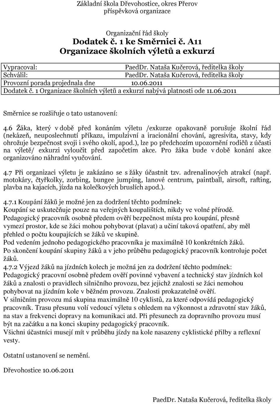 6 Žáka, který v době před konáním výletu /exkurze opakovaně porušuje školní řád (nekázeň, neuposlechnutí příkazu, impulzivní a iracionální chování, agresivita, stavy, kdy ohrožuje bezpečnost svoji i