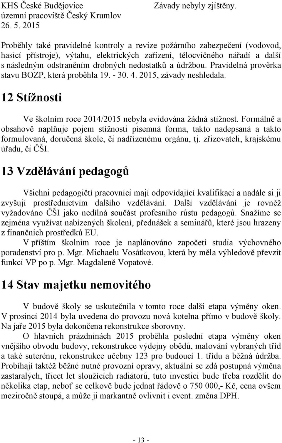 údržbou. Pravidelná prověrka stavu BOZP, která proběhla 19. - 30. 4. 2015, závady neshledala. 12 Stížnosti Ve školním roce 2014/2015 nebyla evidována žádná stížnost.