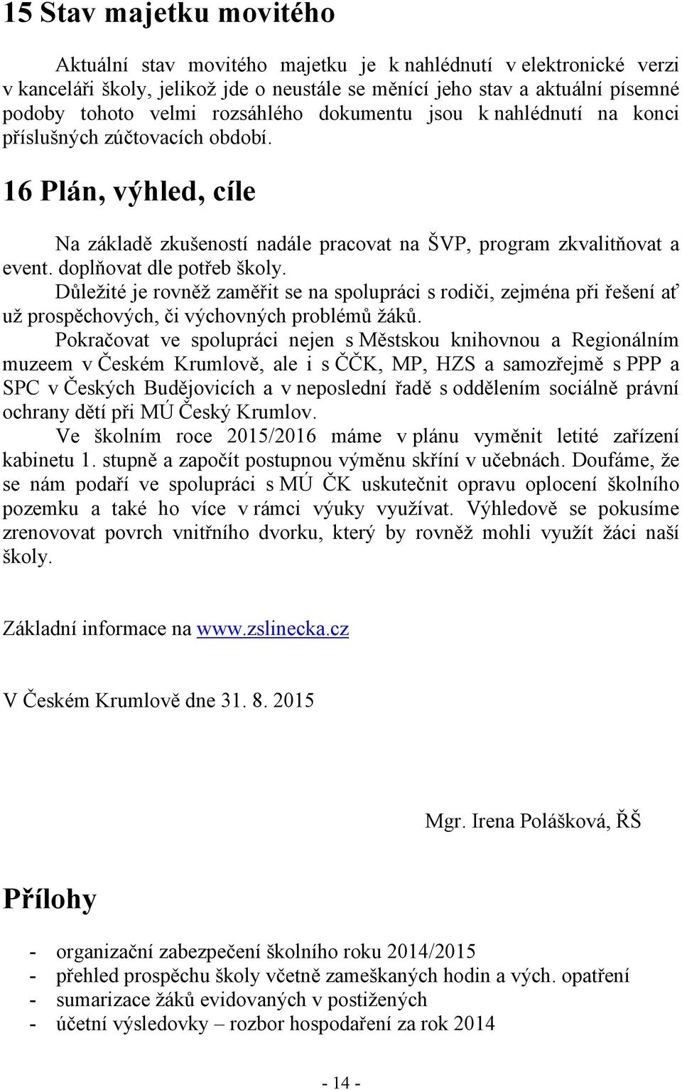 doplňovat dle potřeb školy. Důležité je rovněž zaměřit se na spolupráci s rodiči, zejména při řešení ať už prospěchových, či výchovných problémů žáků.