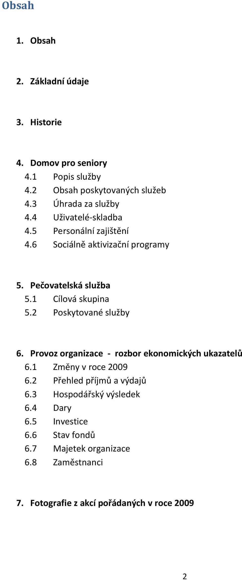 1 Cílová skupina 5.2 Poskytované služby 6. Provoz organizace - rozbor ekonomických ukazatelů 6.1 Změny v roce 2009 6.