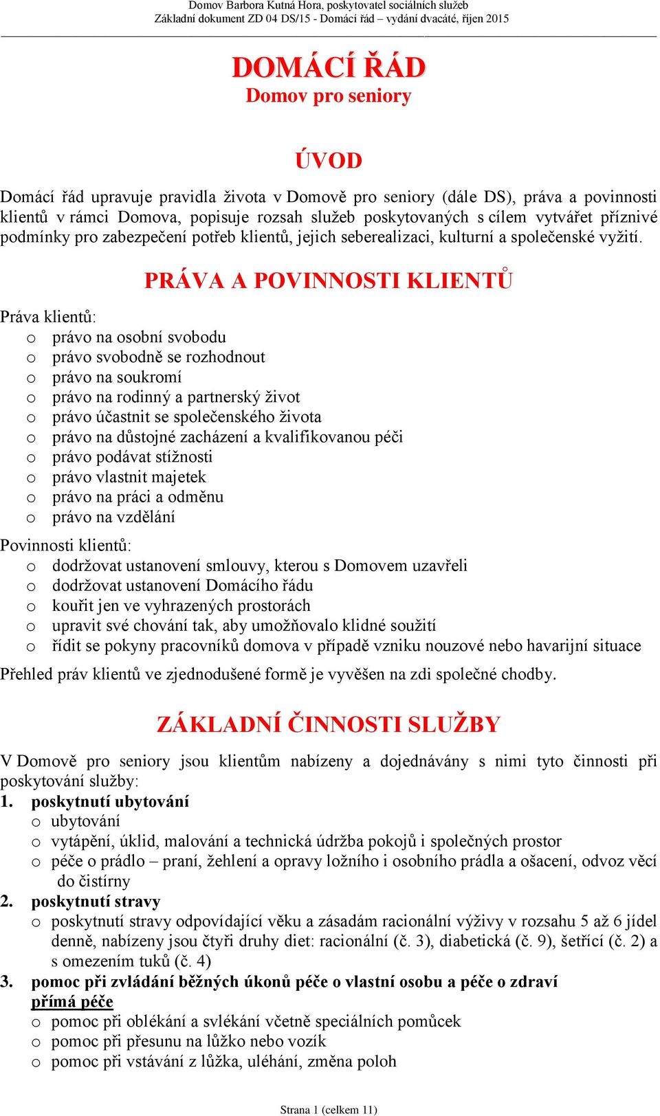 PRÁVA A POVINNOSTI KLIENTŮ Práva klientů: o právo na osobní svobodu o právo svobodně se rozhodnout o právo na soukromí o právo na rodinný a partnerský život o právo účastnit se společenského života o