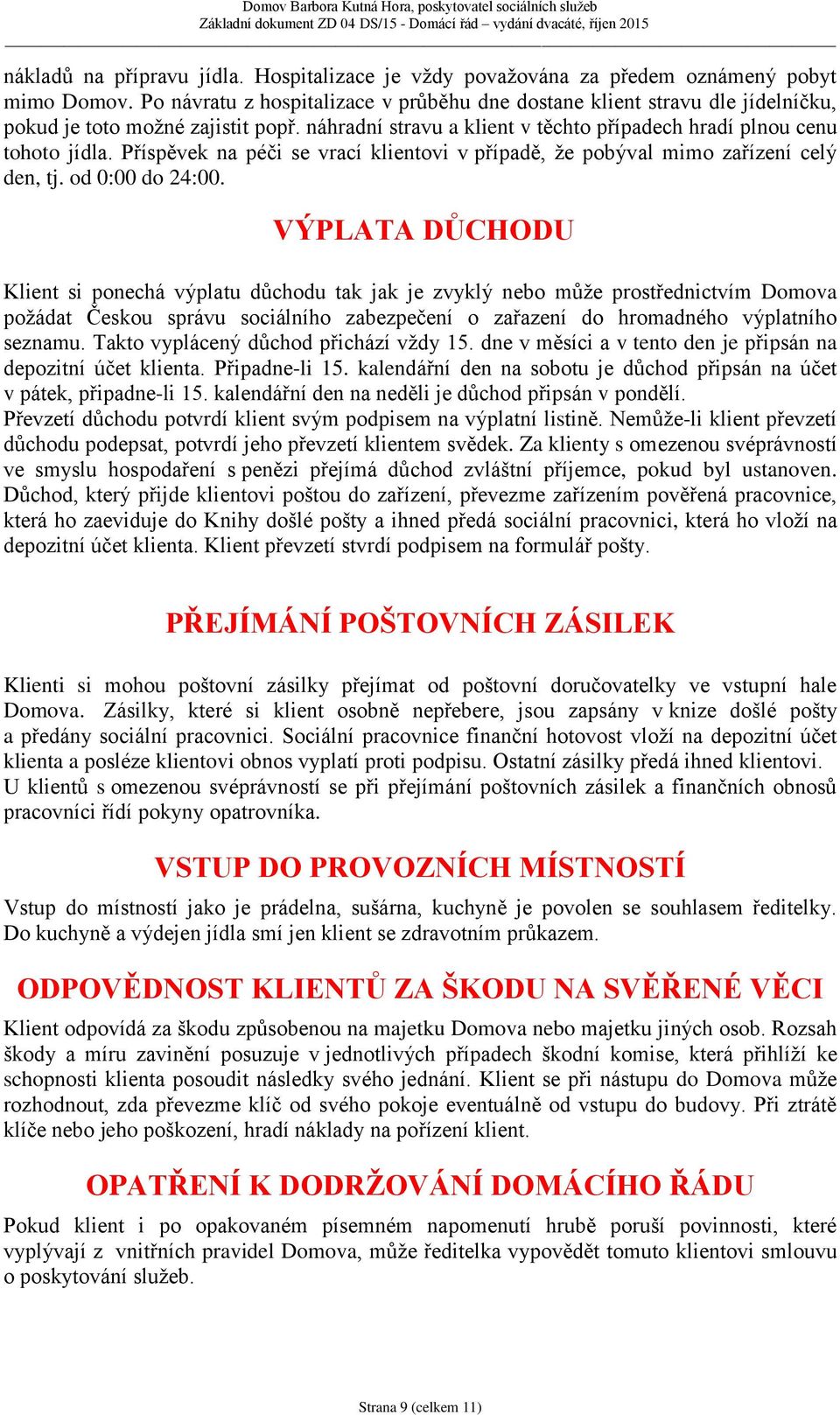 Příspěvek na péči se vrací klientovi v případě, že pobýval mimo zařízení celý den, tj. od 0:00 do 24:00.