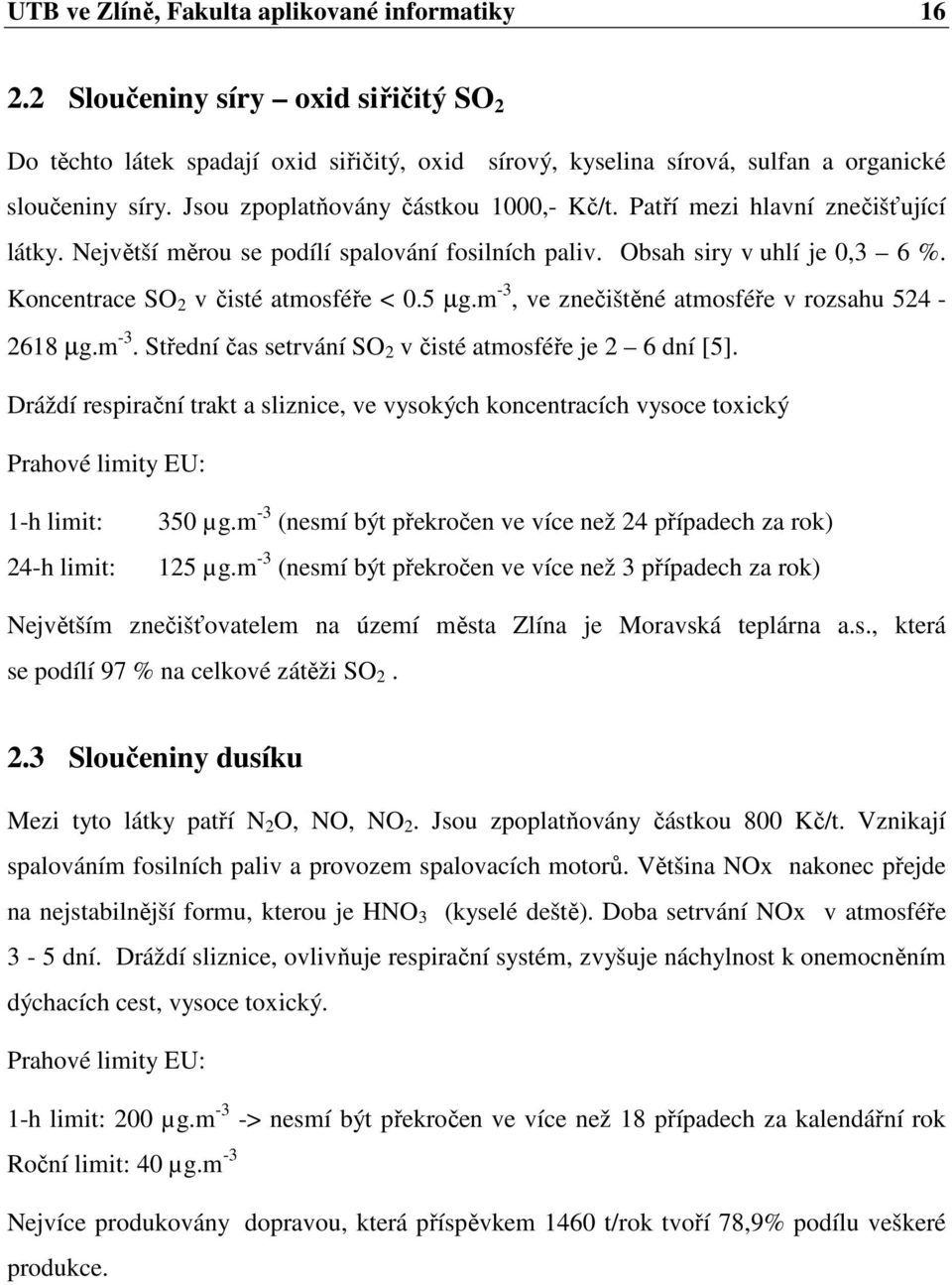 5 µg.m -3, ve znečištěné atmosféře v rozsahu 524-2618 µg.m -3. Střední čas setrvání SO 2 v čisté atmosféře je 2 6 dní [5].