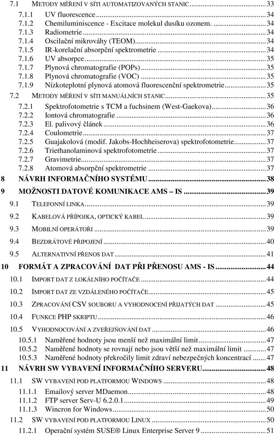 ..35 7.2 METODY MĚŘENÍ V SÍTI MANUÁLNÍCH STANIC...35 7.2.1 Spektrofotometrie s TCM a fuchsinem (West-Gaekova)...36 7.2.2 Iontová chromatografie...36 7.2.3 El. palivový článek...36 7.2.4 Coulometrie.