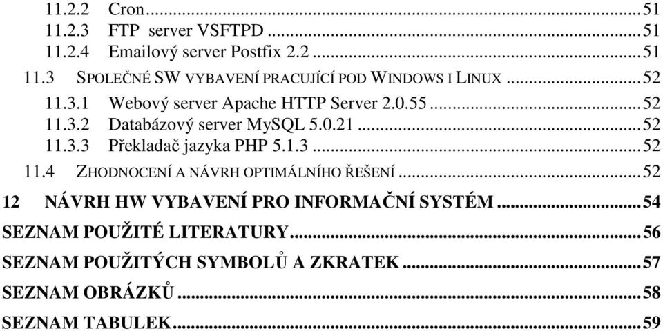 1.3...52 11.4 ZHODNOCENÍ A NÁVRH OPTIMÁLNÍHO ŘEŠENÍ...52 12 NÁVRH HW VYBAVENÍ PRO INFORMAČNÍ SYSTÉM.