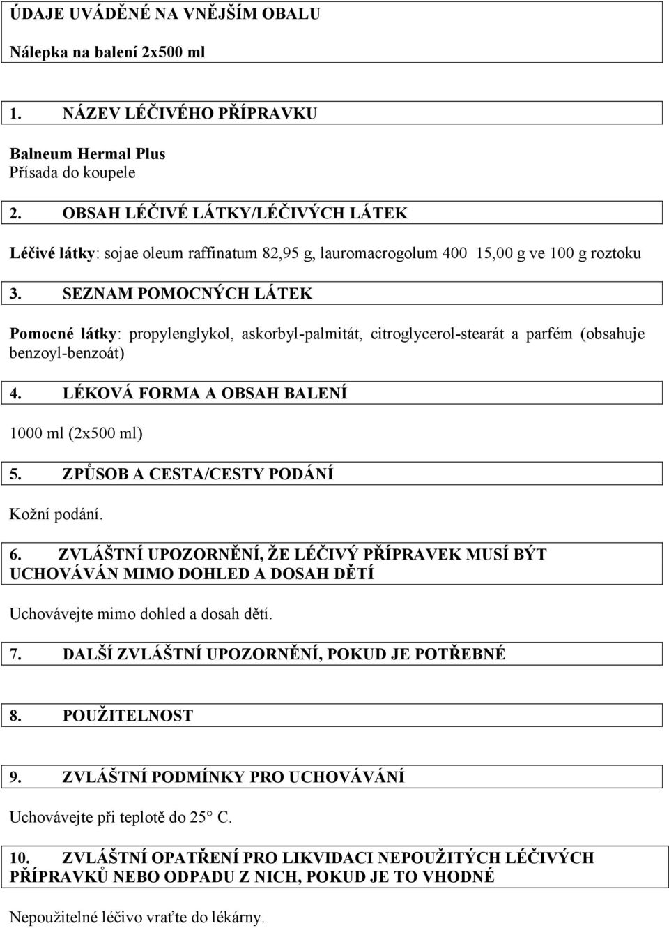 SEZNAM POMOCNÝCH LÁTEK Pomocné látky: propylenglykol, askorbyl-palmitát, citroglycerol-stearát a parfém (obsahuje benzoyl-benzoát) 4. LÉKOVÁ FORMA A OBSAH BALENÍ 1000 ml (2x500 ml) 5.