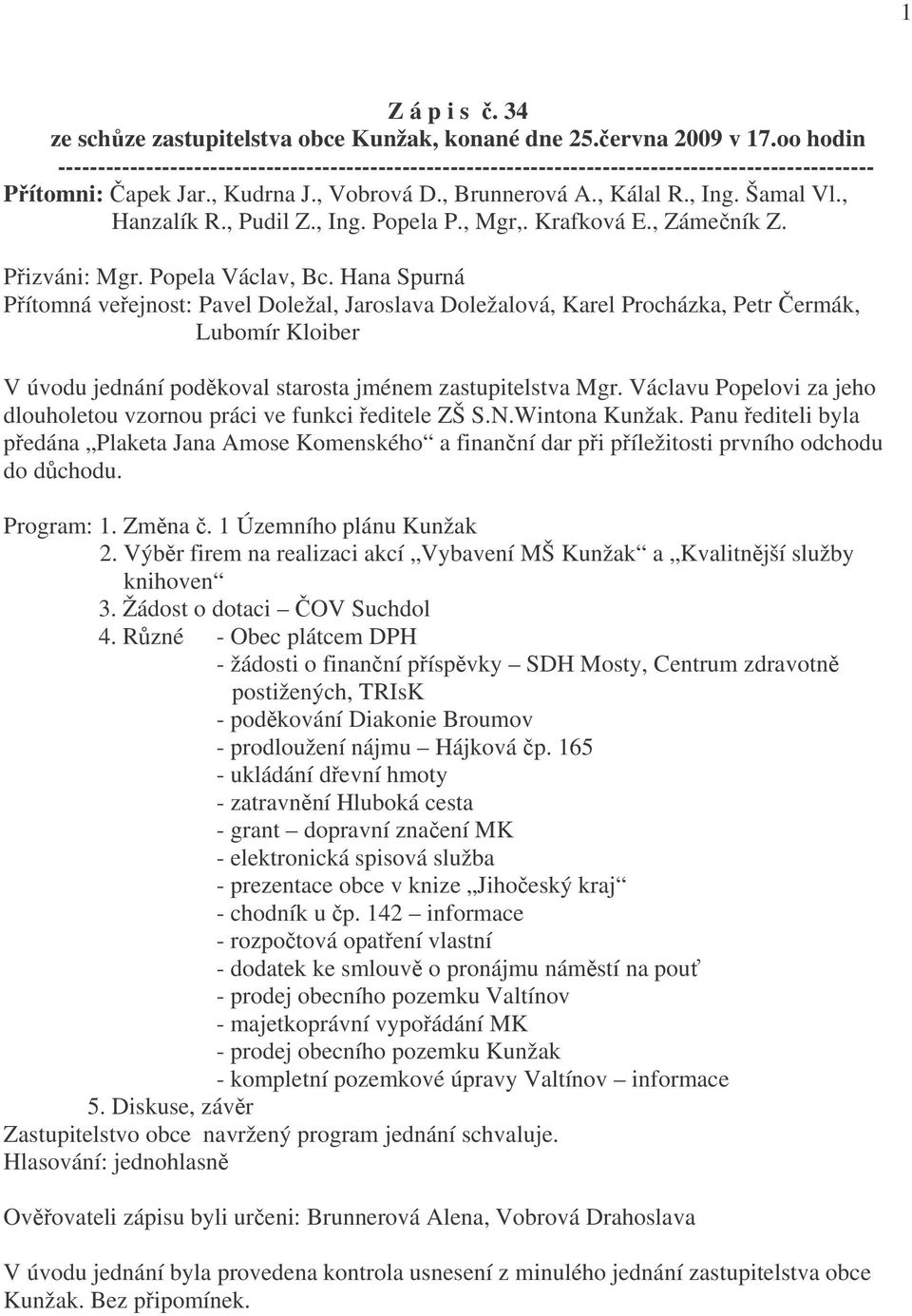 , Hanzalík R., Pudil Z., Ing. Popela P., Mgr,. Krafková E., Zámečník Z. Přizváni: Mgr. Popela Václav, Bc.