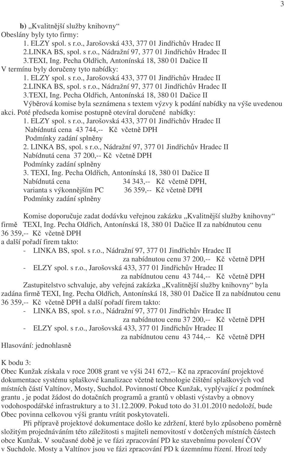 TEXI, Ing. Pecha Oldřich, Antonínská 18, 380 01 Dačice II Výběrová komise byla seznámena s textem výzvy k podání nabídky na výše uvedenou akci.