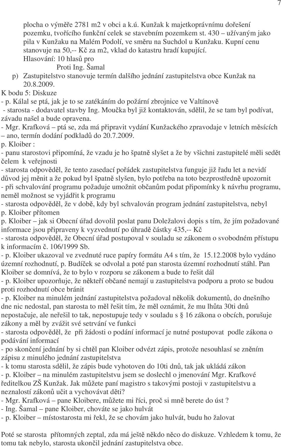 Šamal p) Zastupitelstvo stanovuje termín dalšího jednání zastupitelstva obce Kunžak na 20.8.2009. K bodu 5: Diskuze - p.