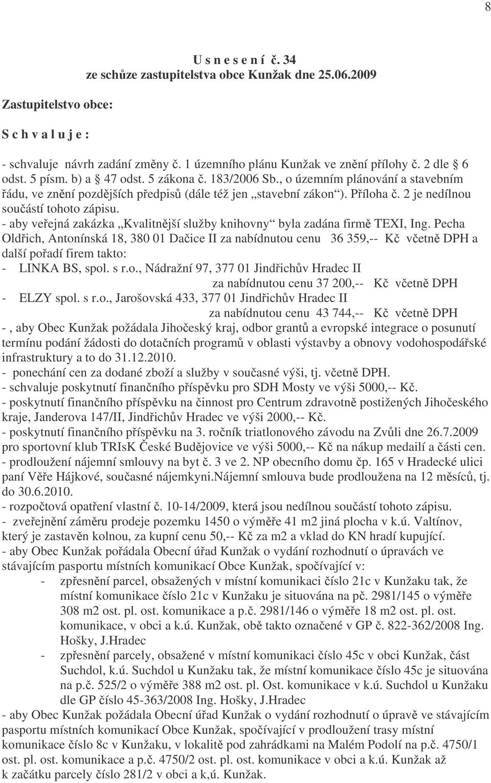 2 je nedílnou součástí tohoto zápisu. - aby veřejná zakázka Kvalitnější služby knihovny byla zadána firmě TEXI, Ing.