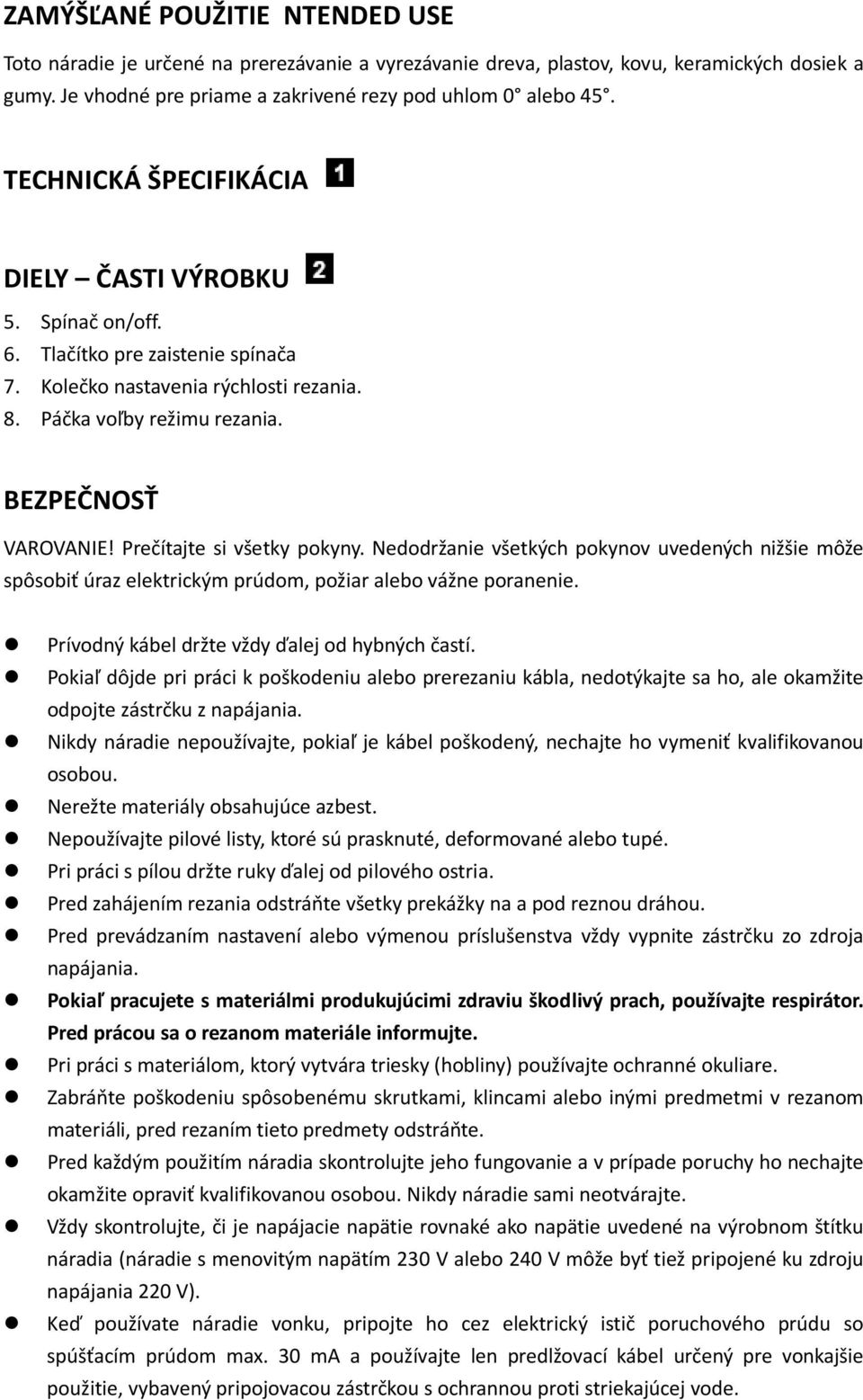 Prečítajte si všetky pokyny. Nedodržanie všetkých pokynov uvedených nižšie môže spôsobiť úraz elektrickým prúdom, požiar alebo vážne poranenie. Prívodný kábel držte vždy ďalej od hybných častí.