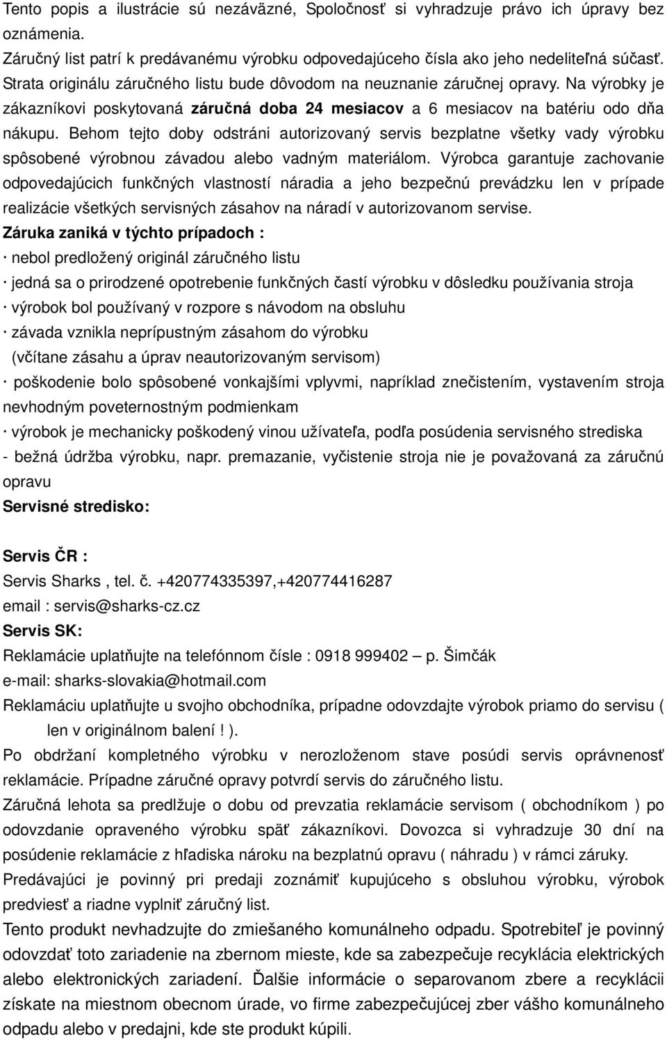 Behom tejto doby odstráni autorizovaný servis bezplatne všetky vady výrobku spôsobené výrobnou závadou alebo vadným materiálom.