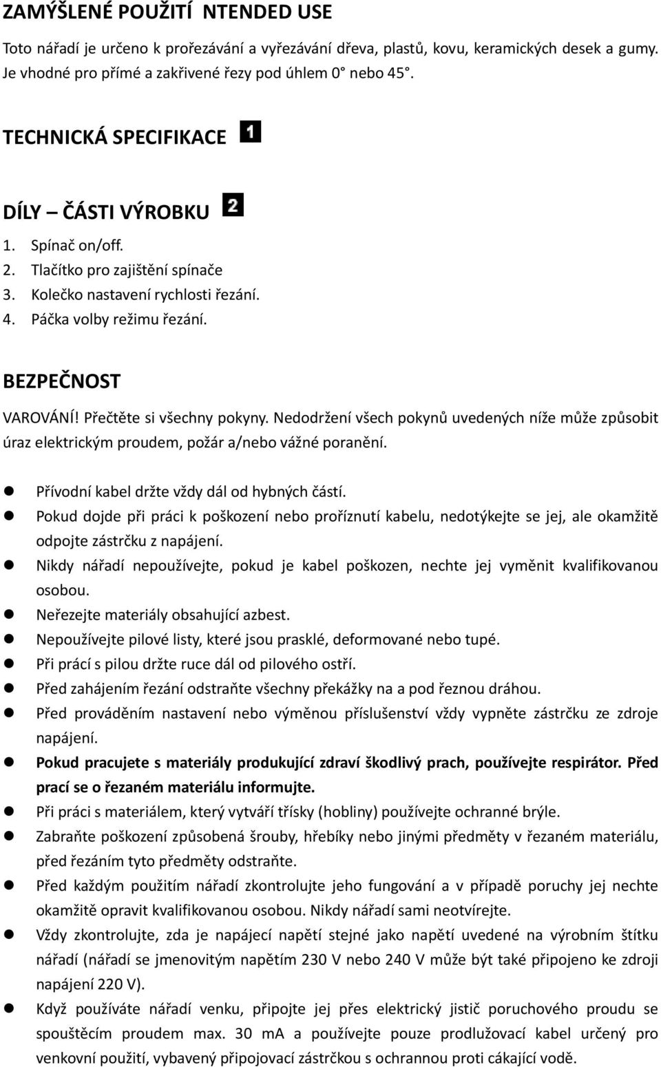 Přečtěte si všechny pokyny. Nedodržení všech pokynů uvedených níže může způsobit úraz elektrickým proudem, požár a/nebo vážné poranění. Přívodní kabel držte vždy dál od hybných částí.