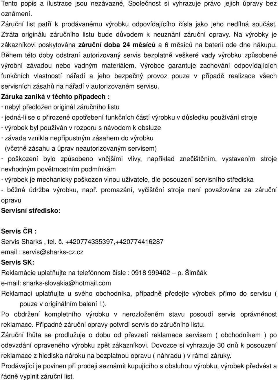 Během této doby odstraní autorizovaný servis bezplatně veškeré vady výrobku způsobené výrobní závadou nebo vadným materiálem.