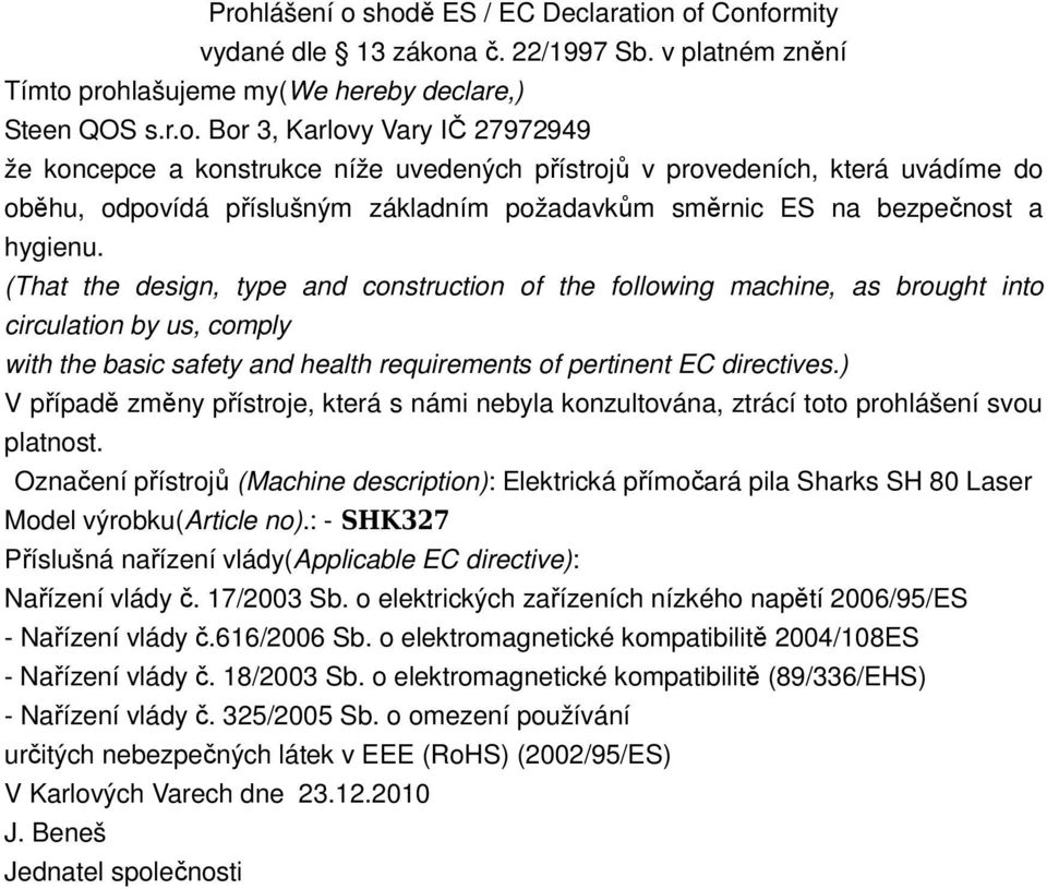 (That the design, type and construction of the following machine, as brought into circulation by us, comply with the basic safety and health requirements of pertinent EC directives.