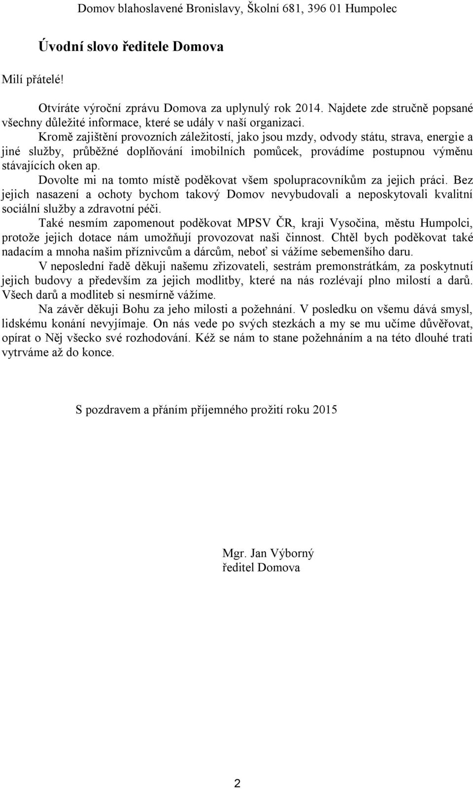 Dovolte mi na tomto místě poděkovat všem spolupracovníkům za jejich práci. Bez jejich nasazení a ochoty bychom takový Domov nevybudovali a neposkytovali kvalitní sociální služby a zdravotní péči.