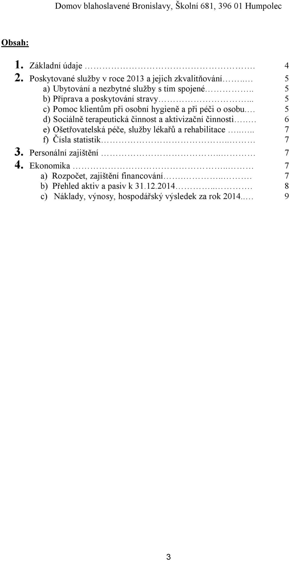 5 d) Sociálně terapeutická činnost a aktivizační činnosti.. 6 e) Ošetřovatelská péče, služby lékařů a rehabilitace.... 7 f) Čísla statistik.