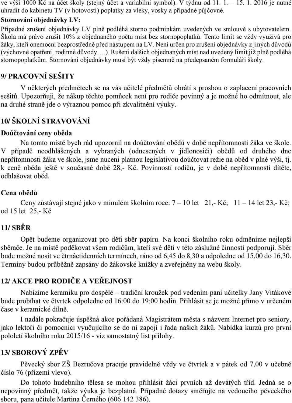 Tento limit se vždy využívá pro žáky, kteří onemocní bezprostředně před nástupem na LV. Není určen pro zrušení objednávky z jiných důvodů (výchovné opatření, rodinné důvody.).