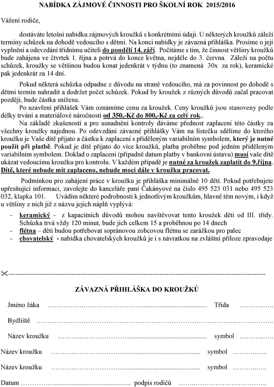 Počítáme s tím, že činnost většiny kroužků bude zahájena ve čtvrtek 1. října a potrvá do konce května, nejdéle do 3. června.