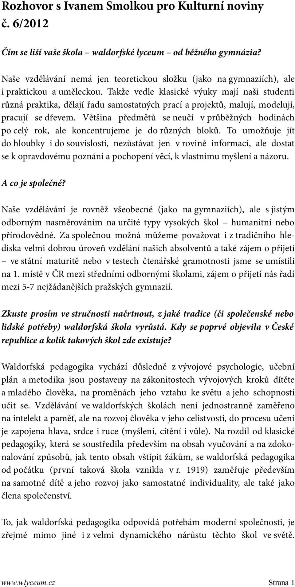 Takže vedle klasické výuky mají naši studenti různá praktika, dělají řadu samostatných prací a projektů, malují, modelují, pracují se dřevem.