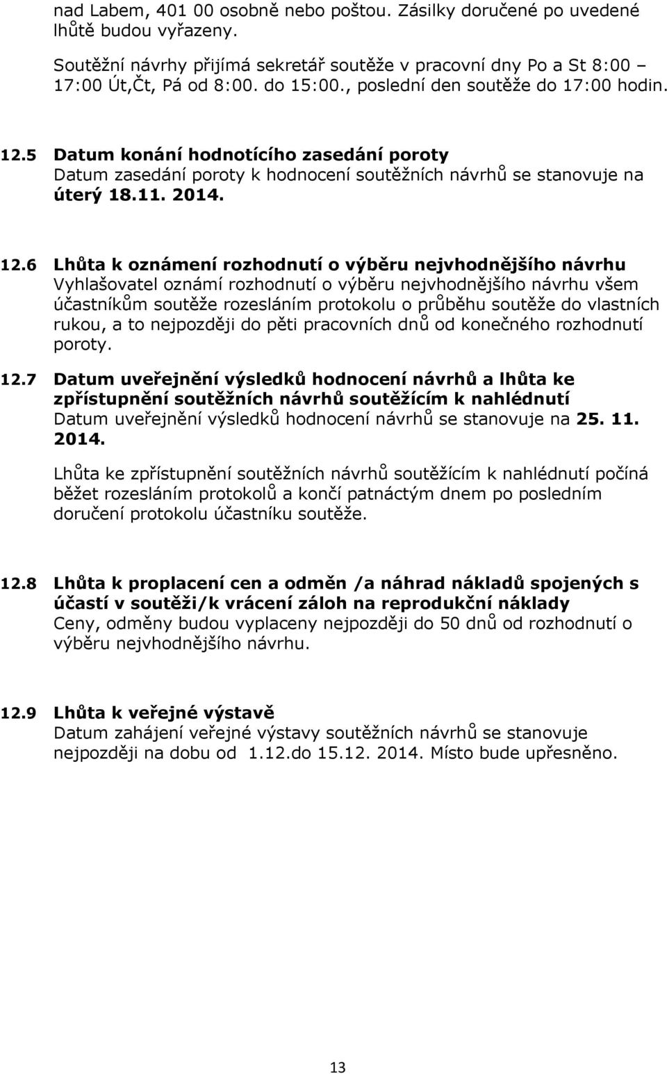 5 Datum konání hodnotícího zasedání poroty Datum zasedání poroty k hodnocení soutěžních návrhů se stanovuje na úterý 18.11. 2014. 12.