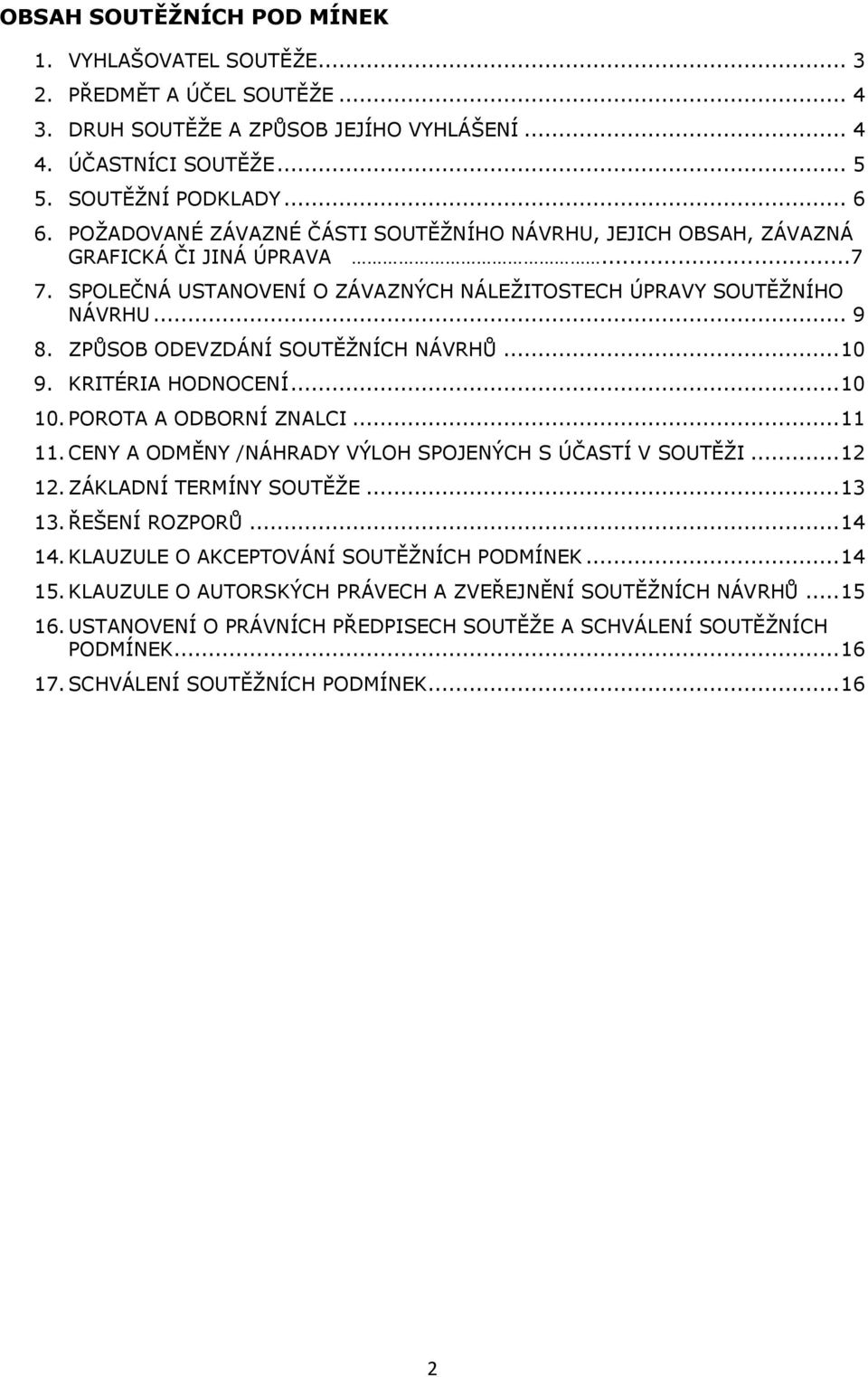 ZPŮSOB ODEVZDÁNÍ SOUTĚŽNÍCH NÁVRHŮ... 10 9. KRITÉRIA HODNOCENÍ... 10 10. POROTA A ODBORNÍ ZNALCI... 11 11. CENY A ODMĚNY /NÁHRADY VÝLOH SPOJENÝCH S ÚČASTÍ V SOUTĚŽI... 12 12. ZÁKLADNÍ TERMÍNY SOUTĚŽE.