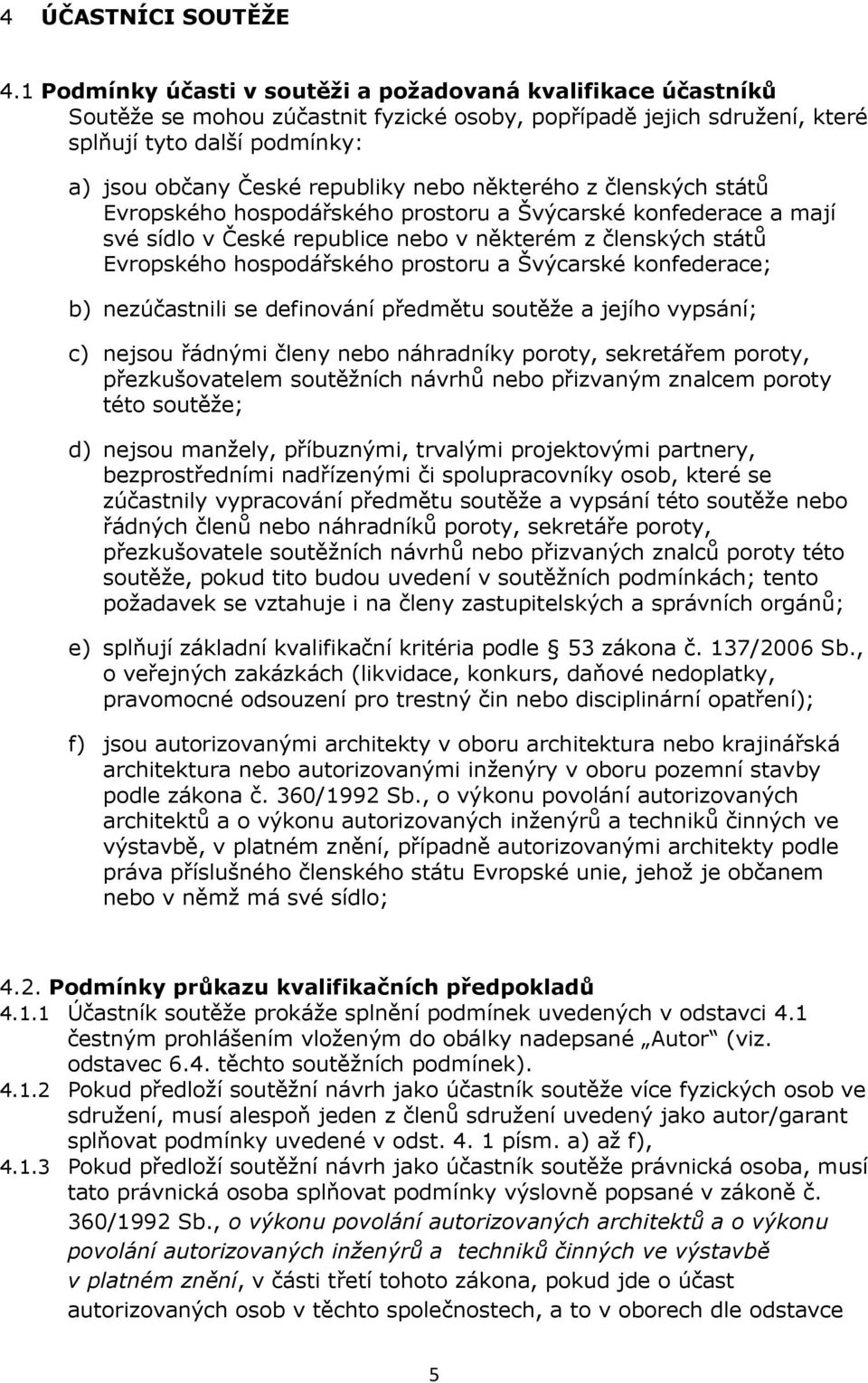 nebo některého z členských států Evropského hospodářského prostoru a Švýcarské konfederace a mají své sídlo v České republice nebo v některém z členských států Evropského hospodářského prostoru a