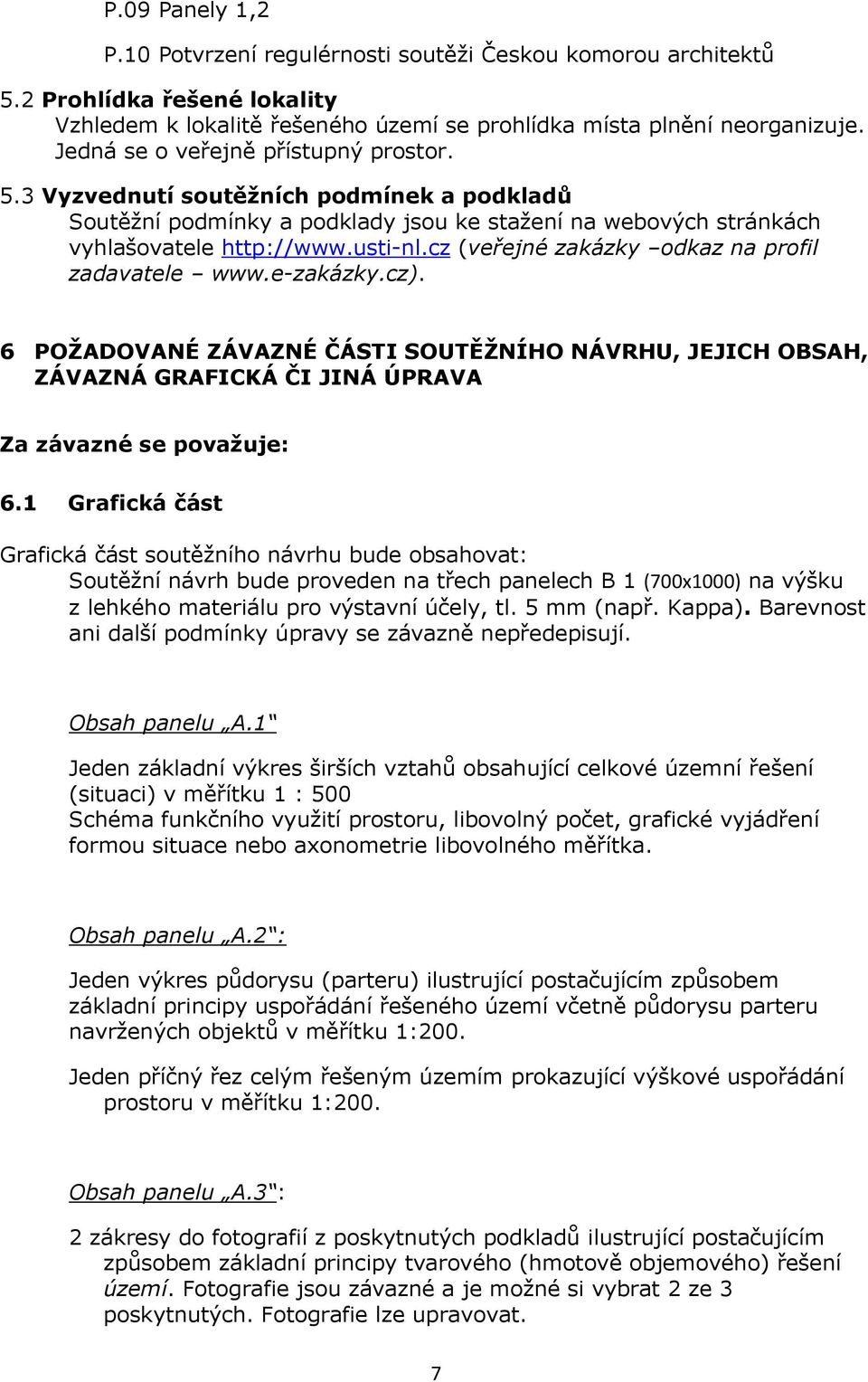 cz (veřejné zakázky odkaz na profil zadavatele www.e-zakázky.cz). 6 POŽADOVANÉ ZÁVAZNÉ ČÁSTI SOUTĚŽNÍHO NÁVRHU, JEJICH OBSAH, ZÁVAZNÁ GRAFICKÁ ČI JINÁ ÚPRAVA Za závazné se považuje: 6.