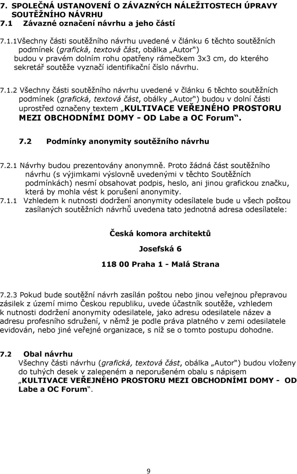 1Všechny části soutěžního návrhu uvedené v článku 6 těchto soutěžních podmínek (grafická, textová část, obálka Autor ) budou v pravém dolním rohu opatřeny rámečkem 3x3 cm, do kterého sekretář soutěže