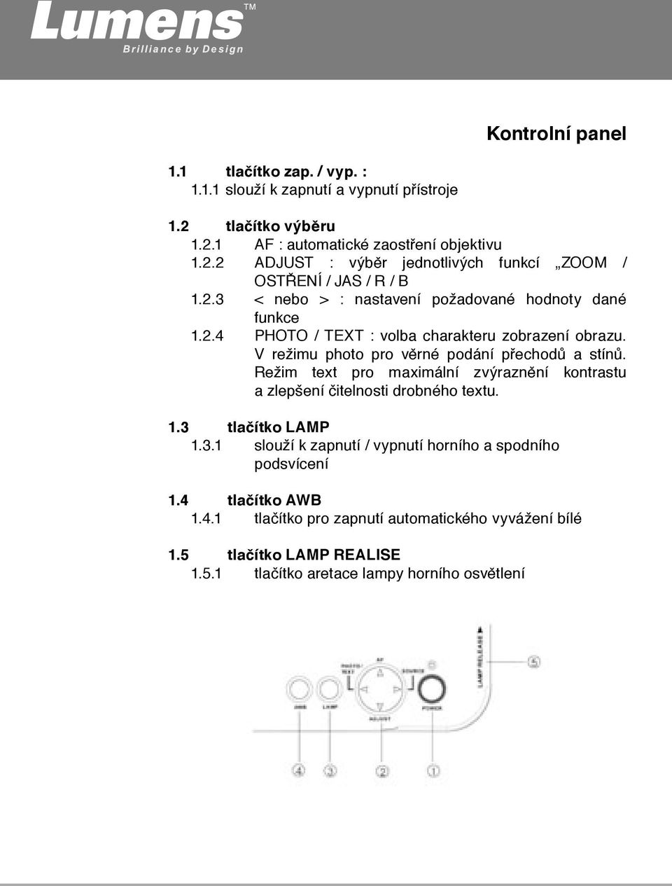 Režim text pro maximální zvýraznění kontrastu a zlepšení čitelnosti drobného textu. 1.3 tlačítko LAMP 1.3.1 slouží k zapnutí / vypnutí horního a spodního podsvícení 1.