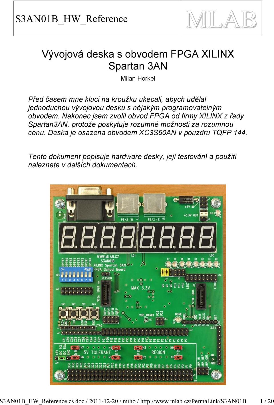 Nakonec jsem zvolil obvod FPG od firmy XILINX z řady SpartanN, protože poskytuje rozumné možnosti za rozumnou cenu.