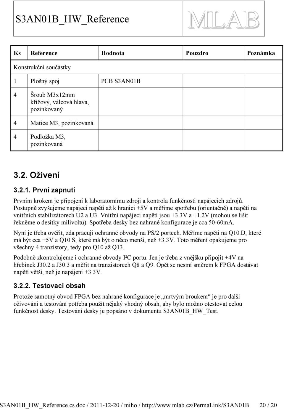 Postupně zvyšujeme napájecí napětí až k hranici +V a měříme spotřebu (orientačně) a napětí na vnitřních stabilizátorech U a U. Vnitřní napájecí napětí jsou +.V a +.