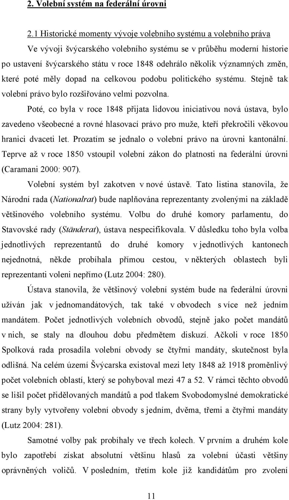 významných změn, které poté měly dopad na celkovou podobu politického systému. Stejně tak volební právo bylo rozšiřováno velmi pozvolna.