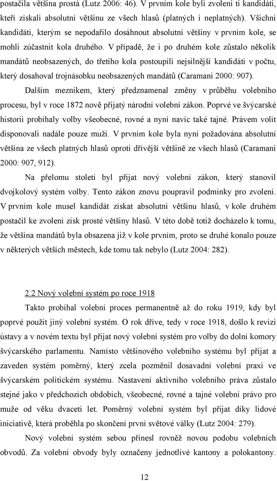 V případě, že i po druhém kole zůstalo několik mandátů neobsazených, do třetího kola postoupili nejsilnější kandidáti v počtu, který dosahoval trojnásobku neobsazených mandátů (Caramani 2000: 907).