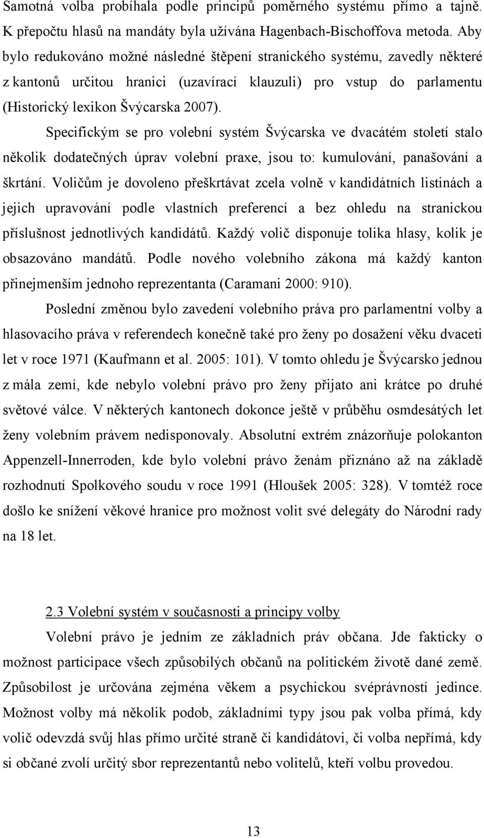 Specifickým se pro volební systém Švýcarska ve dvacátém století stalo několik dodatečných úprav volební praxe, jsou to: kumulování, panašování a škrtání.