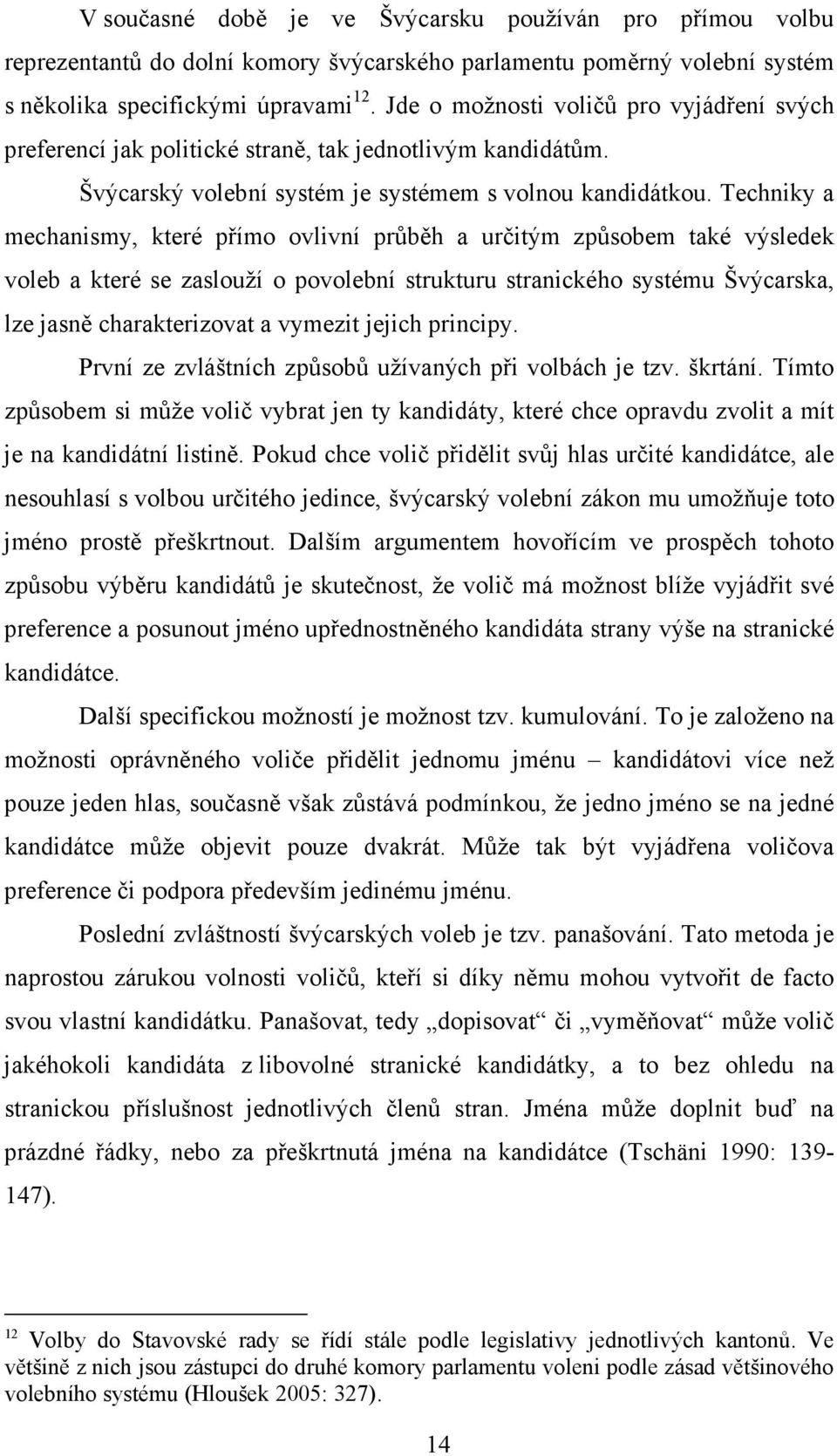 Techniky a mechanismy, které přímo ovlivní průběh a určitým způsobem také výsledek voleb a které se zaslouží o povolební strukturu stranického systému Švýcarska, lze jasně charakterizovat a vymezit