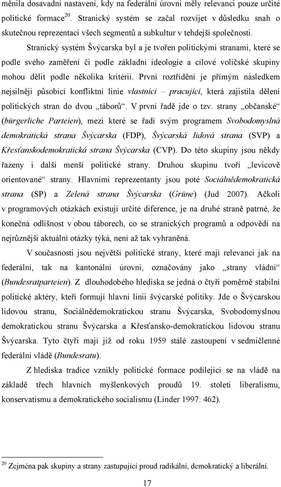 Stranický systém Švýcarska byl a je tvořen politickými stranami, které se podle svého zaměření či podle základní ideologie a cílové voličské skupiny mohou dělit podle několika kritérií.