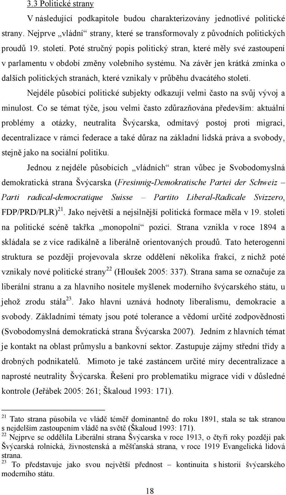 Na závěr jen krátká zmínka o dalších politických stranách, které vznikaly v průběhu dvacátého století. Nejdéle působící politické subjekty odkazují velmi často na svůj vývoj a minulost.