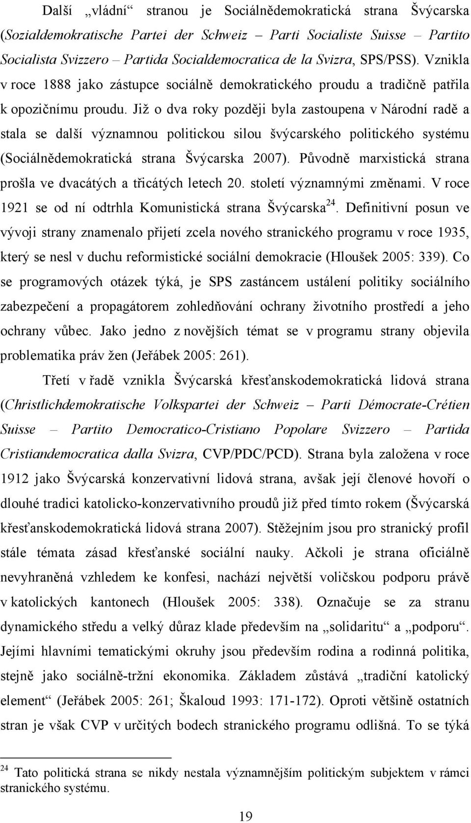 Již o dva roky později byla zastoupena v Národní radě a stala se další významnou politickou silou švýcarského politického systému (Sociálnědemokratická strana Švýcarska 2007).