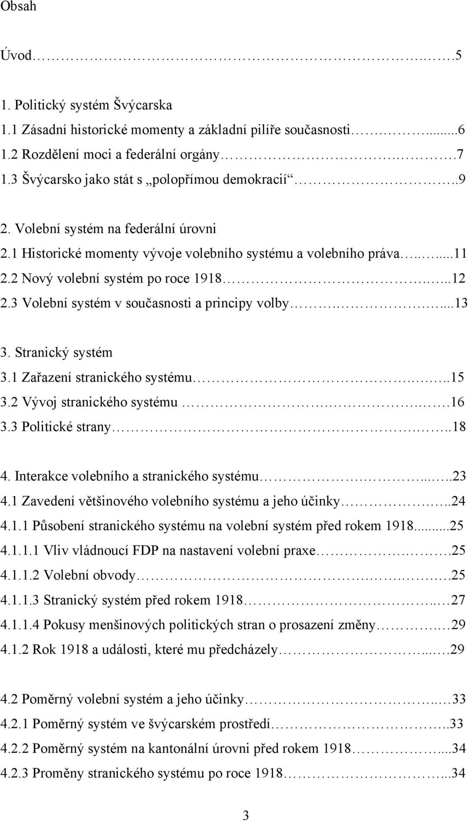 3 Volební systém v současnosti a principy volby.....13 3. Stranický systém 3.1 Zařazení stranického systému....15 3.2 Vývoj stranického systému...16 3.3 Politické strany...18 4.